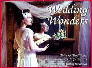 Wedding Wonders: Tales & Traditions, Customs & Curiosities by Kimberly Burton Allen