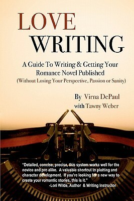 Love Writing: A Guide to Writing and Getting Your Romance Novel Published: (Without Losing Your Perspective, Passion or Sanity) by Virna DePaul, Tawny Weber