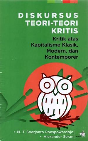 Diskursus Teori-Teori Kritis: Kritik atas Kapitalisme Klasik, Modern, dan Kontemporer by Alexander Seran, M. T. Soerjanto Poespowardjojo