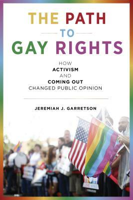 The Path to Gay Rights: How Activism and Coming Out Changed Public Opinion by Jeremiah J. Garretson