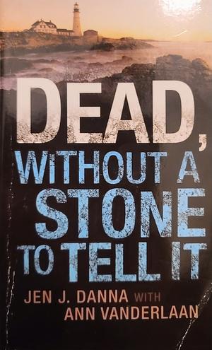 Dead, Without  a Stone to Tell It by Jen J. Danna