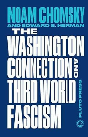 The Washington Connection and Third World Fascism: The Political Economy of Human Rights by Edward S. Herman, Noam Chomsky