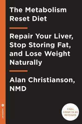 The Metabolism Reset Diet: Repair Your Liver, Stop Storing Fat and Lose Weight Naturally by Alan Christianson
