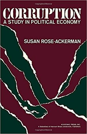 Corruption: A Study in Political Economy by Susan Rose-Ackerman