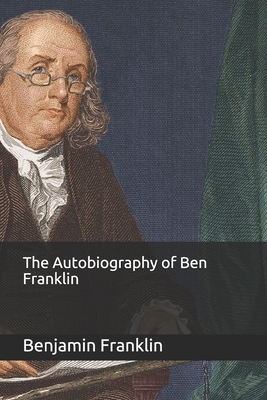 The Autobiography of Ben Franklin by Benjamin Franklin