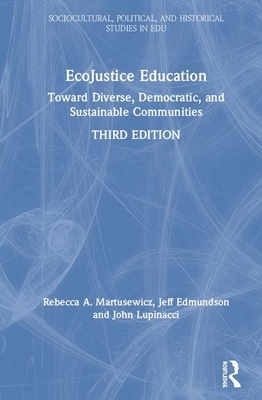 Ecojustice Education: Toward Diverse, Democratic, and Sustainable Communities by Jeff Edmundson, Rebecca A. Martusewicz, John Lupinacci