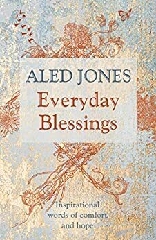 Everyday Blessings: Inspirational words of comfort and hope by Aled Jones