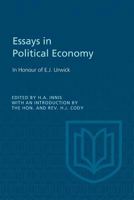 Essays in Political Economy: In Honour of E.J. Urwick by Harold A. Innis