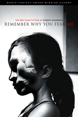 Remember Why You Fear Me: The Best Dark Fiction of Robert Shearman by Robert Shearman