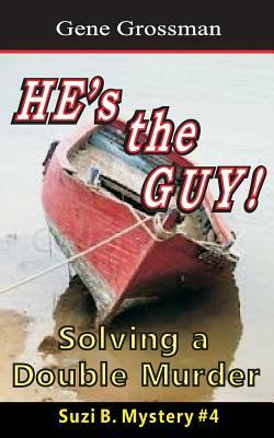 HE's the GUY! - Suzi B. Mystery #4: Solving a Double Murder by Gene Grossman