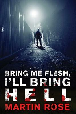 Bring Me Flesh, I'll Bring Hell: A Horror Novel by Martin Rose