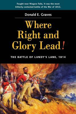 Where Right and Glory Lead!: The Battle of Lundy's Lane, 1814 by Donald Graves E.