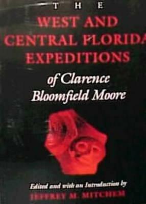 The West and Central Florida Expeditions of Clarence Bloomfield Moore by Clarence Bloomfield Moore