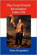 The Great French Revolution 1789-1793 by N.F. Dryhurst, Peter Kropotkin