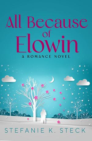 All Because of Elowin: A Romance Novel by Stefanie K. Steck, Stefanie K. Steck