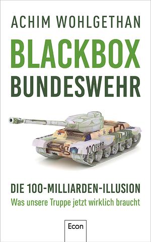 Blackbox Bundeswehr: Die 100-Milliarden-Illusion - Was unsere Truppe jetzt wirklich braucht by Achim Wohlgethan, Martin Specht