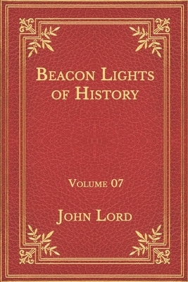 Beacon Lights of History: Volume 07 by John Lord