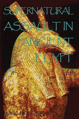 Supernatural Assault in Ancient Egypt: Seth, Evil Sleep & the Egyptian Vampire by Mogg Morgan