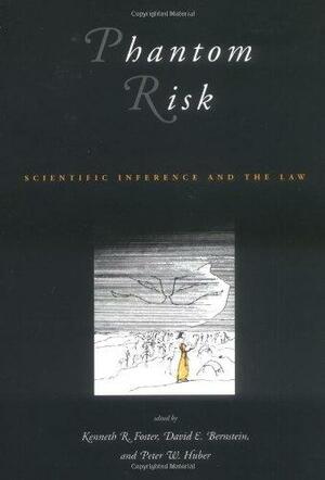 Phantom Risk: Scientific Inference and the Law by David E. Bernstein, Peter W. Huber, Kenneth R. Foster