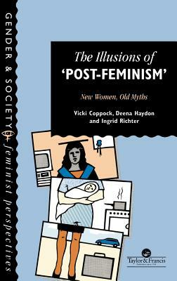 The Illusions of Post-Feminism by Ingrid Richter, Deena Haydon, Vicki Coppock