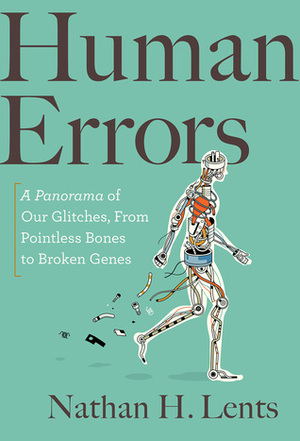Human Errors: Pointless Bones, Runaway Nerves, and Other Human Defects by Nathan H. Lents