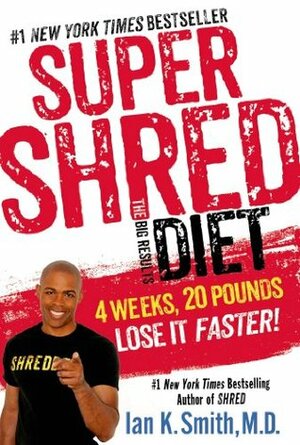 Super Shred: The Big Results Diet: 4 Weeks, 20 Pounds, Lose It Faster! by Ian K. Smith