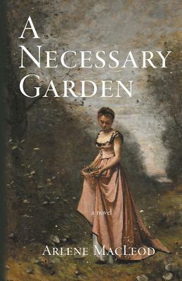 A Necessary Garden by Arlene MacLeod