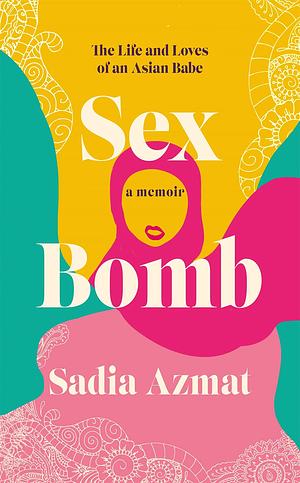 Sex Bomb: a 'hilarious, raw and poignant' memoir by Sadia Azmat, Sadia Azmat
