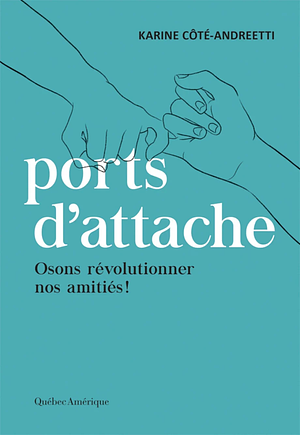 Ports d'attache: Osons révolutionner nos amitiés! by Karine Côté-Andreetti