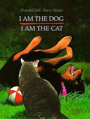 I Am the Dog, I Am the Cat by Barry Moser, Donald Hall