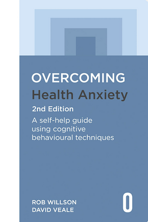 Overcoming Health Anxiety 2nd Edition: A Self-Help Guide Using Cognitive Behavioural Techniques by David Veale, Rob Willson