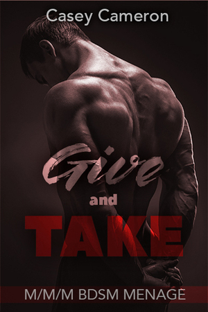 Give and Take: M/M/M BDSM Menage by Casey Cameron