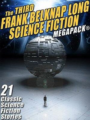 The Third Frank Belknap Long Science Fiction MEGAPACK®: 21 Classic Stories by Frank Belknap Long