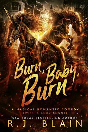 Burn, Baby, Burn: A Magical Romantic Comedy (with a body count) by R.J. Blain