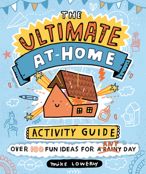 The Ultimate At-Home Activity Guide by Mike Lowery