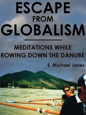 Escape From Globalism: Meditations While Rowing Down the Danube by E. Michael Jones