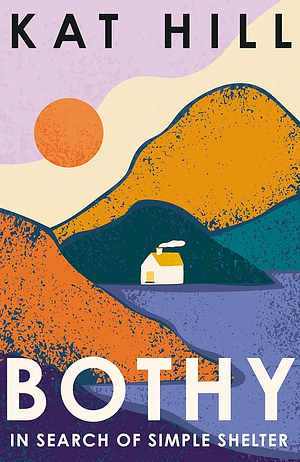 Bothy: In Search of Simple Shelter by Kat Hill