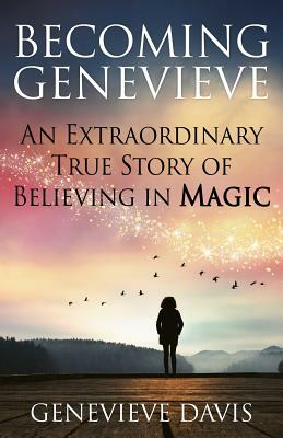 Becoming Genevieve: An Extraordinary True Story of Believing in Magic by Genevieve Davis