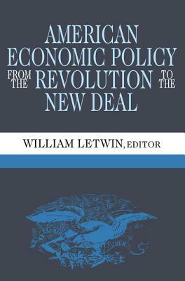 American Economic Policy from the Revolution to the New Deal by William Letwin