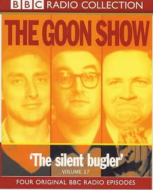 The Goon Show: Volume 17: The Silent Bugler by Spike Milligan, Larry Stephens