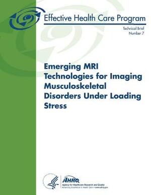 Emerging MRI Technologies for Imaging Musculoskeletal Disorders Under Loading Stress: Technical Brief Number 7 by Agency for Healthcare Resea And Quality, U.S. Department of Health and Human Services