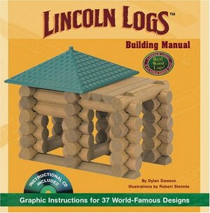 LINCOLN LOGS Building Manual: Graphic Instructions for 37 World-Famous Designs by Robert Steimle, Dylan Dawson