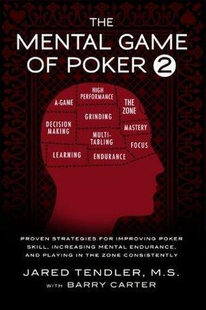 The Mental Game of Poker 2: Proven Strategies For Improving Poker Skill, Increasing Mental Endurance, and Playing In The Zone Consistently by Jared Tendler, Jared Tendler, Barry Carter