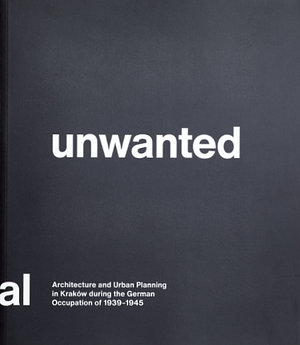Unwanted Capital by Barbara Zbroja, Kazimierz Butelski, Diana Błońska, Żanna Komar, Andrzej Chwalba, Dominik Lulewicz, Krzysztof Lenartowicz, Michał Wiśniewski, Rafał Ochęduszko, Mateusz Drożdż, Jadwiga Gwizdałówna, Kamil Karski, Paul Jaskot, Jacek Purchla, Monika Rydiger