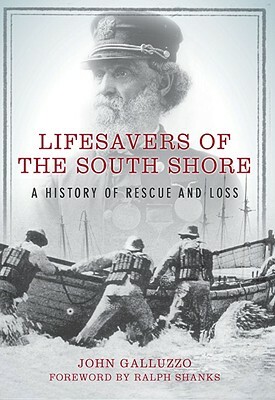 Lifesavers of the South Shore: A History of Rescue and Loss by John Galluzzo