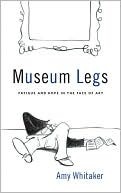 Museum Legs: Fatigue and Hope in the Face of Art by Amy Whitaker