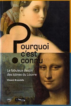 Pourquoi c'est connu ? Le fabuleux destin des icônes du Louvre by Vincent Brocvielle