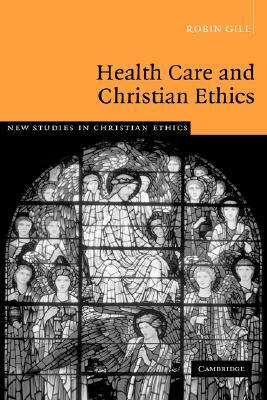 Health Care and Christian Ethics by Gill Robin, Robin Gill