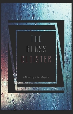 The Glass Cloister by K. M. Mayville