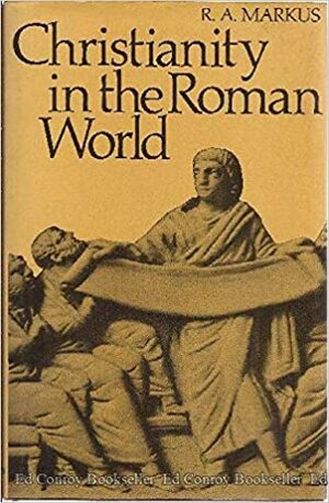 Christianity in the Roman world by R.A. Markus